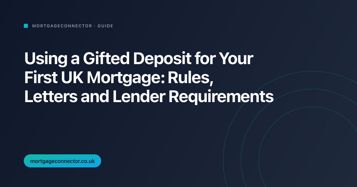 Using a Gifted Deposit for Your First UK Mortgage: Rules, Letters and Lender Requirements