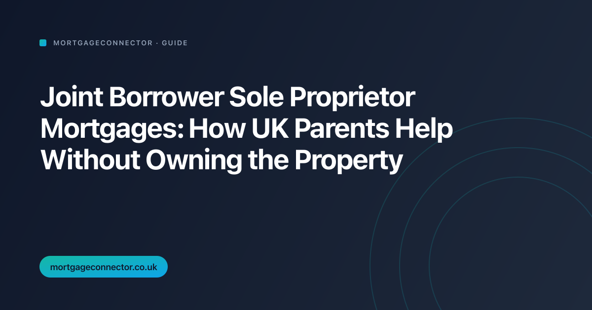 Joint Borrower Sole Proprietor Mortgages: How UK Parents Help Without Owning the Property